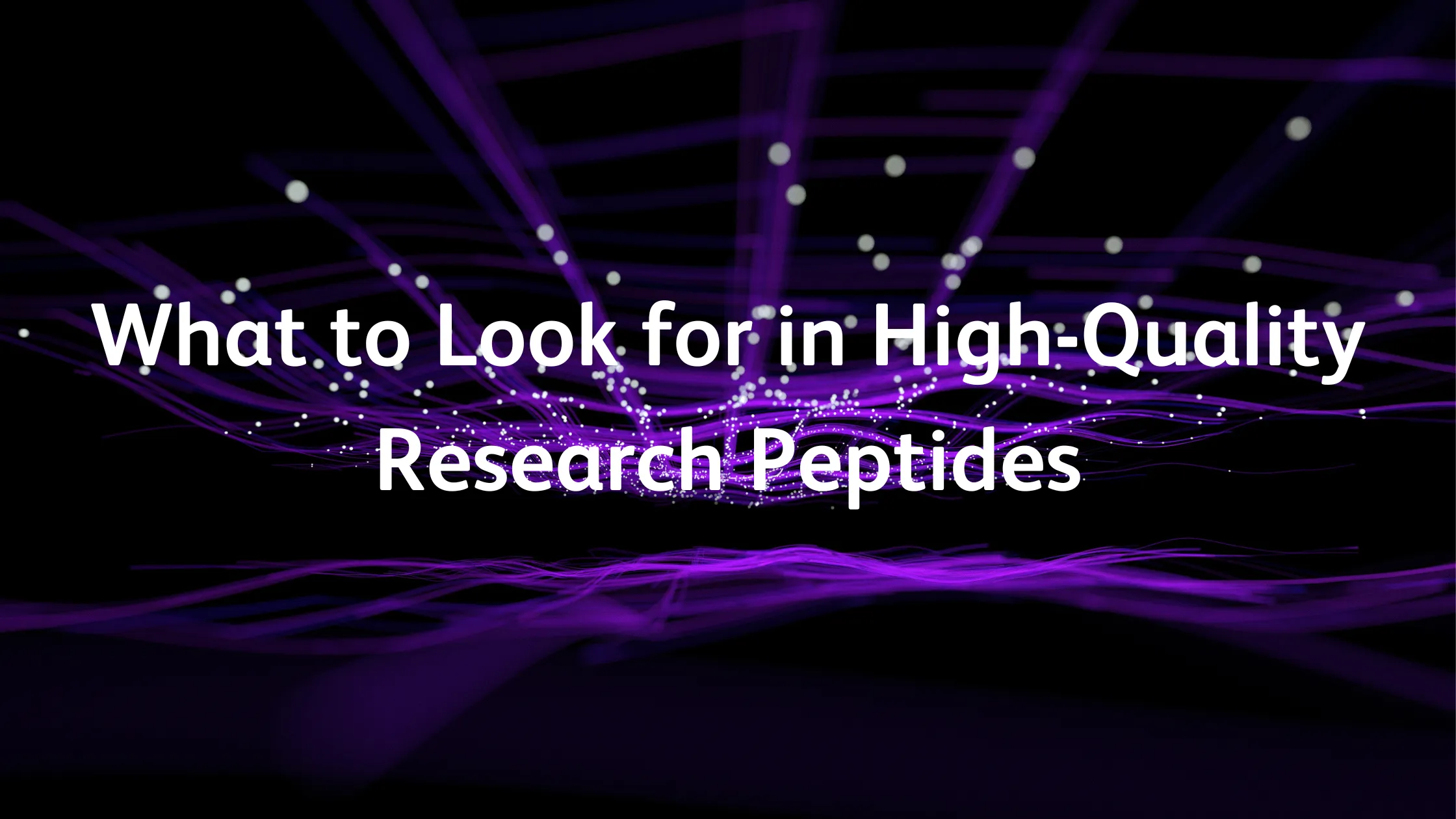 What to Look for in High-Quality Research Peptides