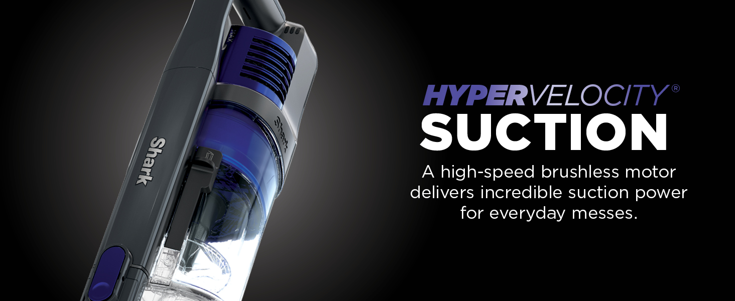 HYPERVELOCITY A high-speed brushless motor delivers incredible suction power for everyday messes.