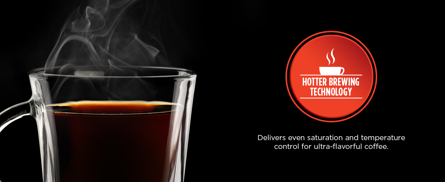 HOTTER BREWING TECHNOLOGY Delivers saturation and temperature control for ultra-flavorful coffee.