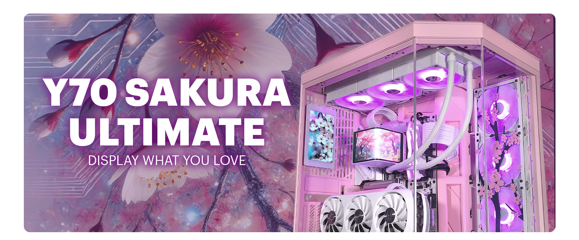 Promotional banner for Y70 Sakura featuring a close-up of an open, illuminated computer tower with pink lights, sakura leaves, next to an image of a sakura blossoms with computer ship themes behindThe text Y70 Sakura - display what you love is prominently displayed.