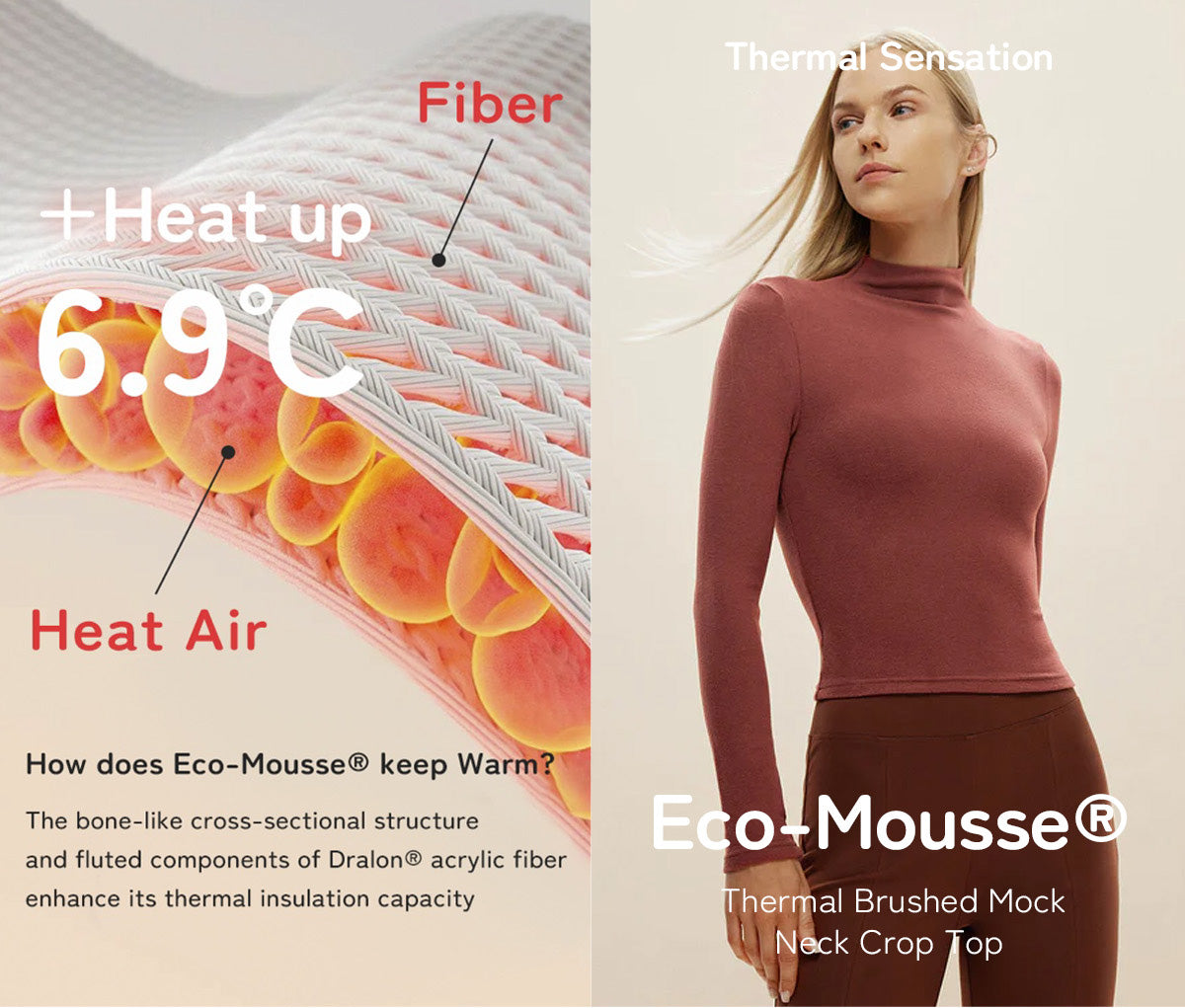 Eco-Mousse庐 retains warmth with bone-like structure and fluted Dralon庐 acrylic fibers, thermal brushed mock neck crop top