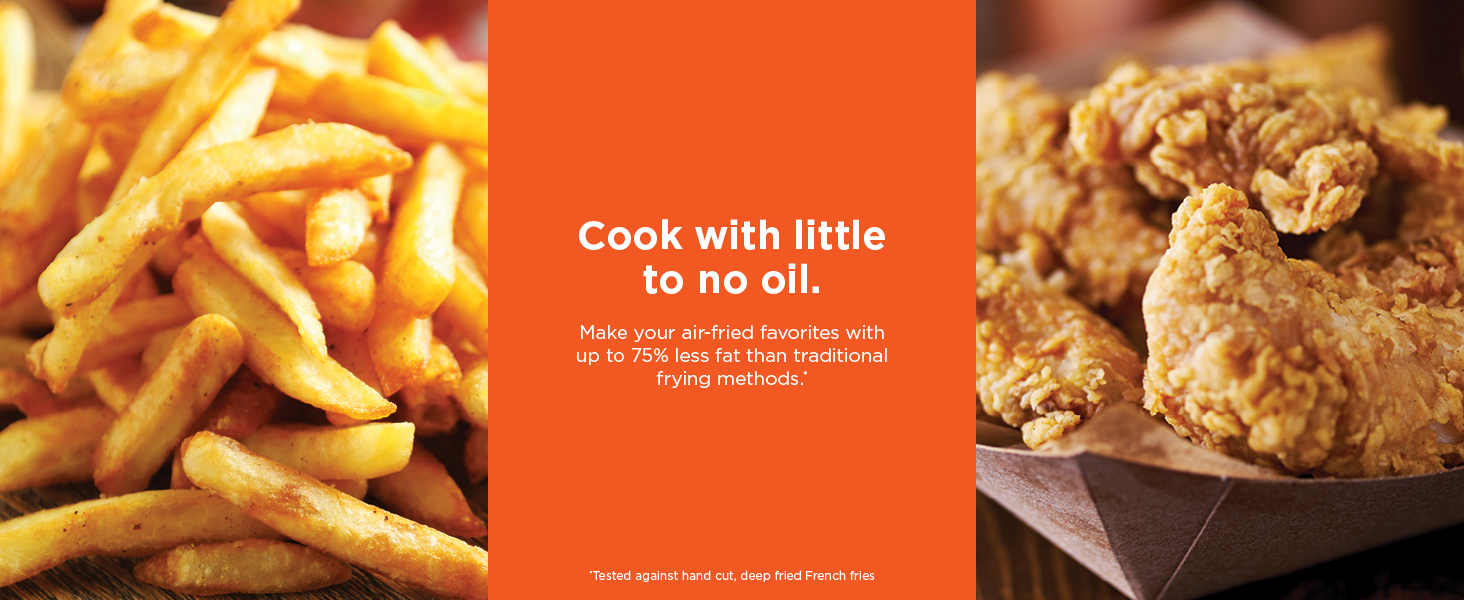 Cook with little to no oil. Make your air-fried favorites with up to 75% less fat