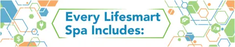 Every Lifesmart Spa Includes: