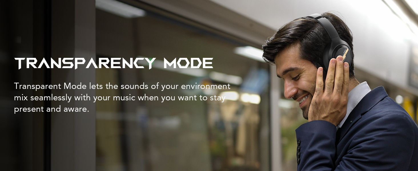 transparent Mode lets the sounds of your environment mix seamlessly
