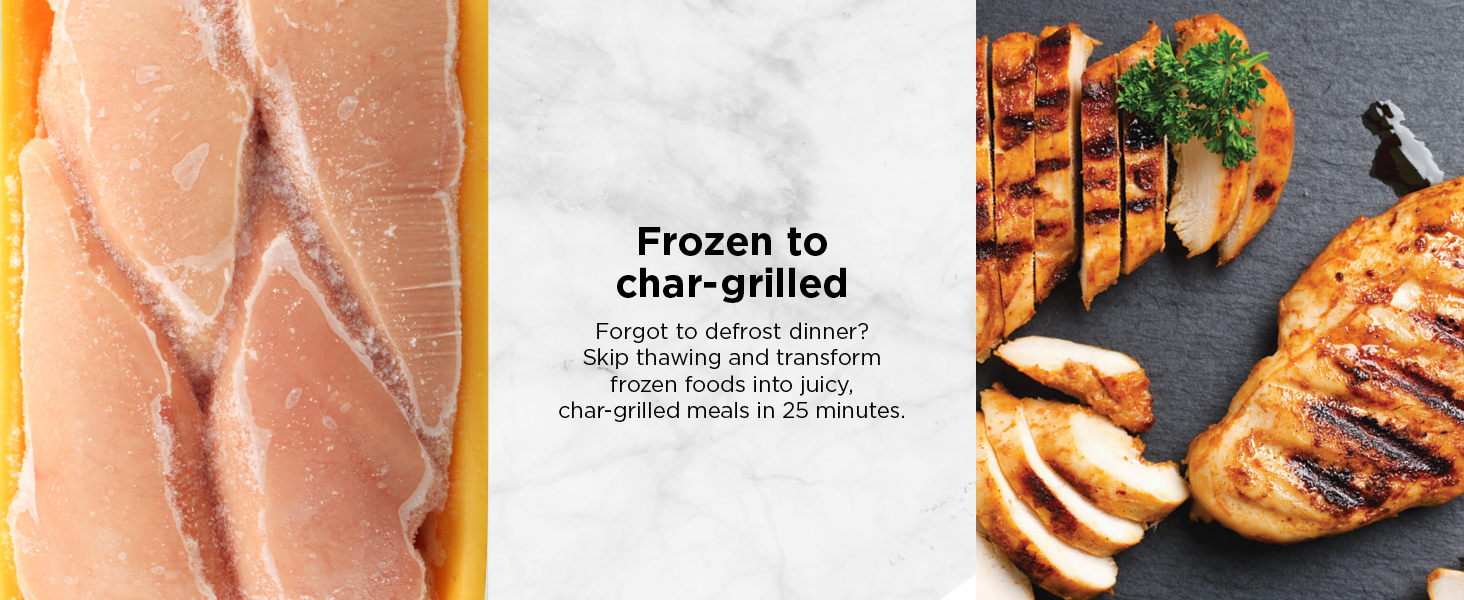 Frozen to char-grilled Forgot to defrost dinner? Skip thawing and transform frozen foods into juicy