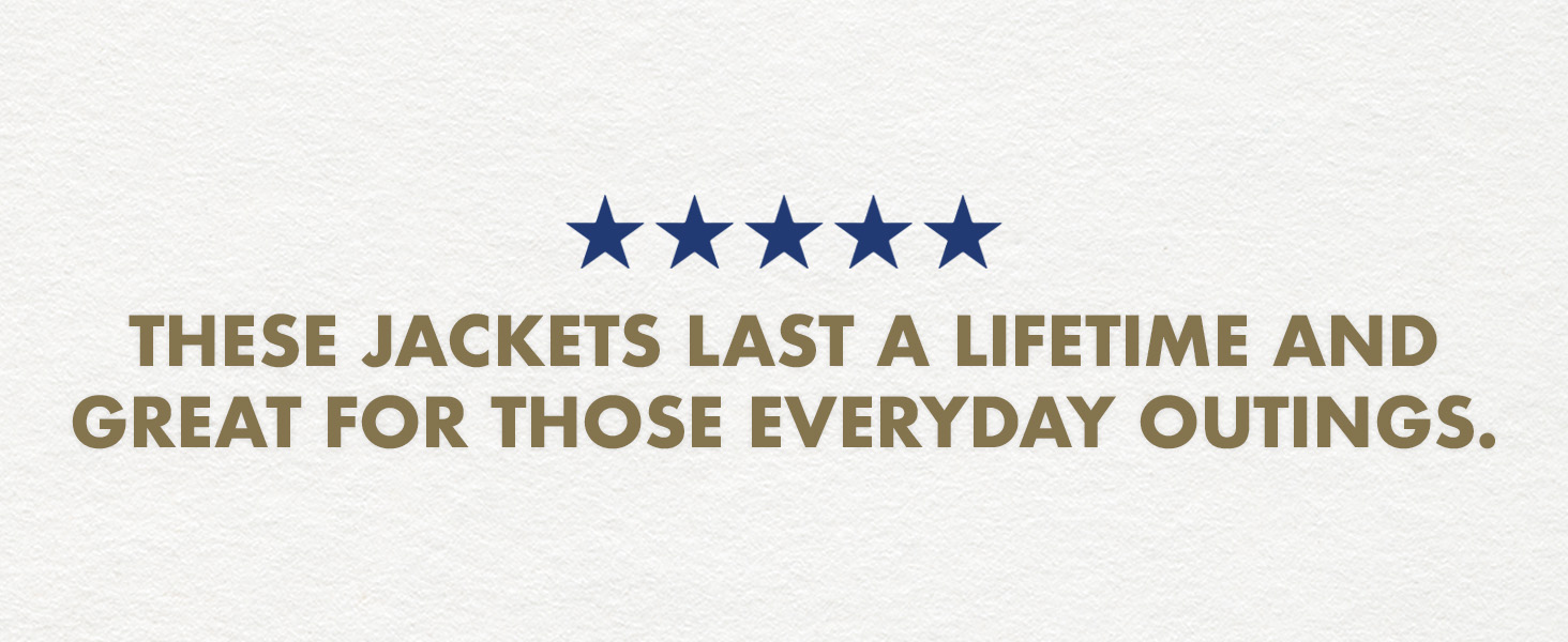 These jackets last a lifetime and great for those everyday outings.